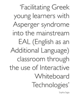 Facilitating Greek young learners with Asperger syndrome into the mainstream EAL (English as an Additional Language) classroom through the use of Interactive Whiteboard Technologies